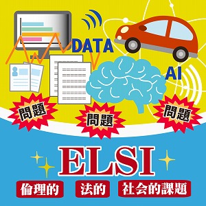 情報技術と社会が生み出す難題「ELSI」に挑む！