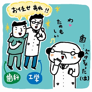 歯科と工学のコラボで、歯科治療はもっと進化する！